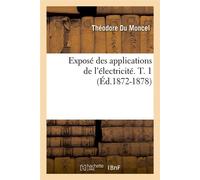 Exposé des applications de l'électricité. T. 1 (Éd.1872-1878) ed.1872-1878 - Théodore Du Moncel - Hachette Bnf - broché - Livre
