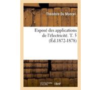 Exposé des applications de l'électricité. T. 5 (Éd.1872-1878) ed.1872-1878 - Théodore Du Moncel - Hachette Bnf - broché - Livre