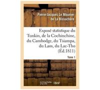 Exposé Statistique Du Tunkin, De La Cochinchine, Du Cambodge, Du Tsiampa, Du Laos, Du Lac-Tho - T 1
