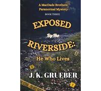 EXPOSED By The RIVERSIDE: He Who Lives: A MacDade Brothers Paranormal Mystery