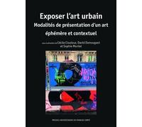 Exposer L'art Urbain - Modalités De Présentation D'un Art Éphémère Et Contextuel