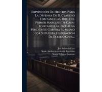 Exposiciã3n De Hechos Para La Defensa De D. Claudio Fontanellas, Hijo Del Primer Marques De Casa-Fontanellas, En Causa Pendiente Contra El Mismo Por Supuesta Usurpaciã3n De Estado Civil...