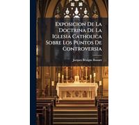 Exposicion De La Doctrina De La Iglesia Catholica Sobre Los Puntos De Controversia
