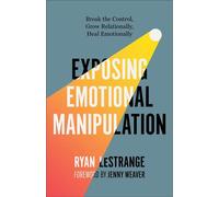 Exposing Emotional Manipulation Break the Control, Grow Relationally, Heal Emotionally - Ryan LeStrange - Baker publishing group - ebook (ePub) - Livre