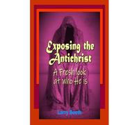 Exposing The Antichrist- A Fresh Look At Who He Is