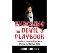 Exposing The Devil’s Playbook: Powerful Strategies to Equip you for Winning your Spiritual Battle