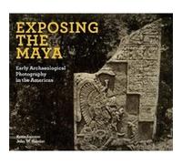 Exposing the Maya by John W Hessler John W Hessler (Auteur)