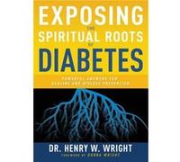 Exposing the Spiritual Roots of Diabetes by Wright Henry W Wright Henry W Wright (Auteur)