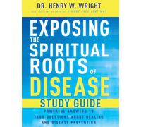 Exposing the Spiritual Roots of Disease Study Guide: Powerful Answers to Your Questions About Healing and Disease Prevention