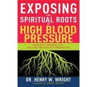 Exposing the Spiritual Roots of High Blood Pressure by Wright Henry W Wright Henry W Wright (Auteur)