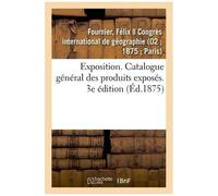 Exposition - Catalogue Général Des Produits Exposés. 3e Édition