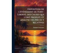 Exposition de l'Ã(c)vÃ(c)nement du Fort-LibertÃ(c), des causes qui l'ont produit, et analyse des pièces y relatives