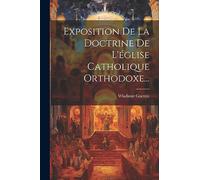 Exposition De La Doctrine De L'église Catholique Orthodoxe...