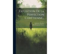 Exposition De La Perfection Chrétienne...