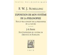 Exposition de mon système de la philosophie : sur le vrai concept de la philosophie de la nature suivi de "Sur l'exposition du système de l'identité de Schelling"