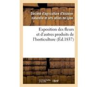 Exposition des fleurs et d'autres produits de l'horticulture Societe D'Agriculture D'Histoi (Auteur)