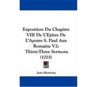 Exposition Du Chapitre VIII de L'Epitre de L'Apotre S. Paul Aux Romains V2: Thirty-Three Sermons (1703) Mestrezat, Jean (Auteur)