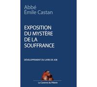 Exposition du mystère de la souffrance, développement du Livre de Job, par l'abbé Emile Castan