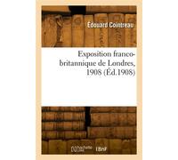 Exposition franco-britannique de Londres, 1908 - Edouard Cointreau - Hachette Bnf - broché - Livre