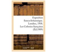 Exposition Franco-Britannique. Londres, 1908. Les Colonies Françaises