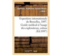Exposition internationale de Bruxelles, 1897. Guide médical à l'usage des explorateurs, colons Réponse à la question de concours n° 453 du groupe LIV de la XVIe section - Alphonse-Joseph-Marie Quennec
