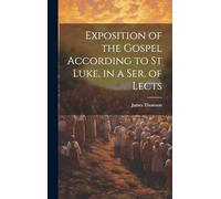 Exposition of the Gospel According to St Luke, in a Ser. of Lects
