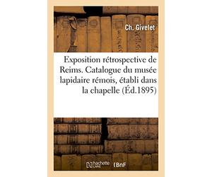 Exposition rétrospective de Reims. Catalogue du musée lapidaire rémois, dans la chapelle basse