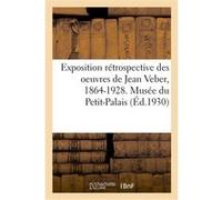 Exposition rétrospective des oeuvres de Jean Veber, 1864-1928. Musée du Petit-Palais Collectif (Auteur)