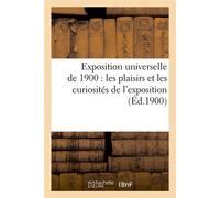 Exposition universelle de 1900 : les plaisirs et les curiosités de l'exposition (Éd.1900) - Collectif - Hachette Bnf - broché - Livre