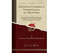 Exposition Universelle Internationale de 1889 A Paris, Vol. 2: Catalogue Général Officiel; Exposition Rétrospective du Travail Et des Sciences Anthropologiques; Arts Libéraux (Classic Reprint)