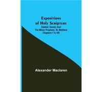 Expositions of Holy Scripture Ezekiel Daniel and the Minor Prophets. St. Matthew Chapters I to VIII - Alexander Maclaren - Alpha Editions - Livre en Angla Alexander MaclarenAlexander Maclaren (Auteur)