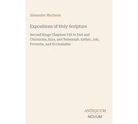 Expositions of Holy Scripture: Second Kings Chapters VIII to End and Chronicles, Ezra, and Nehemiah. Esther, Job, Proverbs, and Ecclesiastes