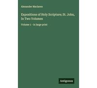 Expositions of Holy Scripture; St. John, In Two Volumes: Volume 1 - in large print