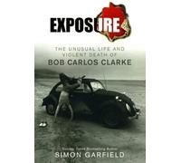 Exposure: The Unusual Life and Violent Death of Bob Carlos Clarke by Simon Garfield (14-May-2009) Hardcover