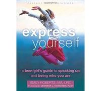 Express Yourself: A Teen Girl's Guide to Speaking Up and Being Who You Are