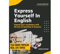 Express Yourself In English (Vocabulary Builder): Expand Your Vocabulary With 50 Sets of Questions & Answers on 10 Popular, Real-Life Topics