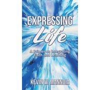 Expressing Life, A Primer On Integrating Faith And Learning