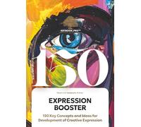 Expression Booster: 150 Key Concepts and Ideas for Development of Creative Expression: A-Z Guide to Communication & Creative Thinking: Master ... Designers, Architects, Writers & Students