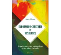Expression créatrice et résilience - Renaître après un traumatisme grâce à l'art-thérapie - Alain Dikann - Grancher - broché - Guide