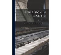 Expression In Singing: Including Thirty-One Exercises For Voice Culture