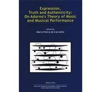 Expression, Truth And Authenticity: On Adorno'S Theory Of Music And Musical Performance Rodrigo Duarte, Max Paddison, Otto Kolleritsch, Sonja Dierks, Mário Vieira De Carvalho, Pedro Boléo, (Auteur)