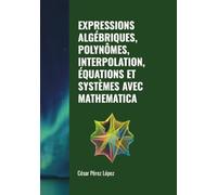 EXPRESSIONS ALGÉBRIQUES, POLYNÔMES, INTERPOLATION, ÉQUATIONS ET SYSTÈMES AVEC MATHEMATICA