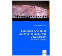 Expressive Arts-Based Learning For Leadership Development: An Integral Approach