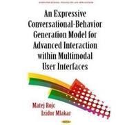 Expressive Conversational-Behavior Generation Models for Advanced Interaction Within Multimodal User Interfaces (Computer Science, Technology and Applications) - [Version Originale] Inconnu (Auteur)