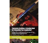 Expressive Creations: A Drawing Book for Unleashing Your Imagination": Unleash Your Artistic Potential with Step-by-Step Drawing Prompts and Inspiration