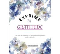 Exprime ta gratitude: Ton livre de coloriage et de citations inspirantes sur la gratitude - Inclus 50 coloriages dont 25 citations motivantes sur la gratitude