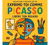 Exprime-toi comme Picasso: Un carnet créatif pour voir, ressentir et inventer comme un artiste