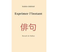 Exprimer l’Instant: Recueil de Haïkus