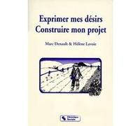 Exprimer mes desirs, construire mon projet Hélène Lavoie (Auteur), Marc Denault (Auteur)