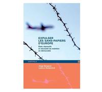 Expulser Les Sans-Papiers D'europe - Etats Répressifs Et Nécessité Du Maintien En Démocratie